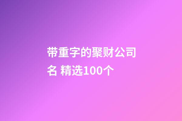 带重字的聚财公司名 精选100个-第1张-公司起名-玄机派